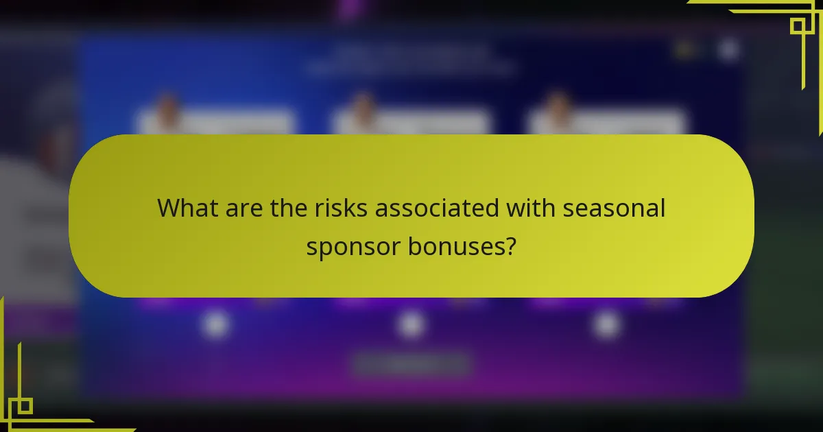 What are the risks associated with seasonal sponsor bonuses?